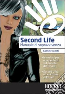 Second life. Manuale di sopravvivenza libro di Lunati Gabriele