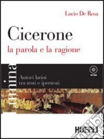 Lumina. Cicerone. La parola e la ragione. Per i Licei e gli Ist. magistrali. Con CD-ROM libro di De Rosa Lucio