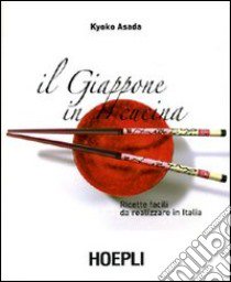 Il Giappone in cucina. Ricette facili da realizzare in Italia libro di Asada Kyoko