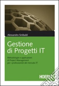 Gestione di progetti IT. Metodologie e applicazioni di project management per i professionisti del mercato IT libro di Sinibaldi Alessandro