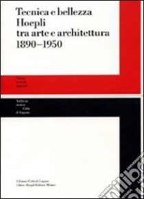 Tecnica e bellezza Hoepli tra arte e architettura 1890-1950 libro