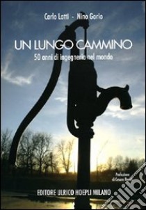 Un lungo cammino. Cinquant'anni di ingegneria nel mondo libro di Lotti Carlo - Gorio Nino