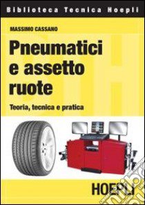 Pneumatici e assetto ruote. Teoria, tecnica e pratica libro di Cassano Massimo