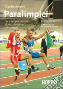 Paralimpici. Lo sport per disabili: storie, discipline, personaggi libro di Arrigoni Claudio