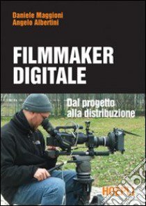 Il filmmaker digitale libro di Maggioni Daniele; Albertini Angelo