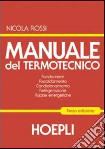 Manuale del termotecnico. Fondamenti-Riscaldamento-Condizionamento-Refrigerazione-Risorse energetiche libro di Rossi Nicola