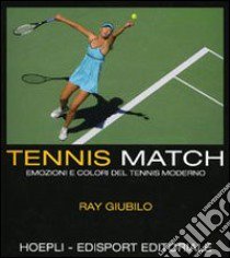 Tennis match. Emozioni e colori del tennis moderno libro di Giubilo Ray