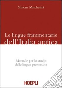 Le Lingue frammentarie dell'Italia antica. Manuale per lo studio delle lingue preromane libro di Marchesini Simona