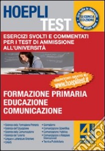 Hoepli test. Esercizi svolti e commentati per i test di ammissione all'università. Vol. 4: Formazione primaria; educazione; comunicazione libro