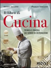 Il libro di cucina. Tecnica e pratica dei servizi di ristorazione. Per gli Ist. professionali alberghieri. Con CD-ROM libro di Antonino Antonio, Torrigiani Maurizio