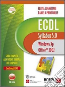 ECDL. Syllabus 5.0. Windows XP, Office 2002. Con CD-ROM libro di Lughezzani Flavia; Princivalle Daniela