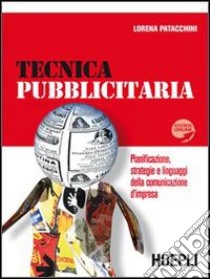 Tecnica pubblicitaria. Pianificazione, strategie e linguaggi della comunicazione d'impresa libro di Patacchini Lorena