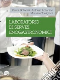 Laboratorio di servizi enogastronomici. Per gli Ist. alberghieri. Con espansione online libro di Galeazzi Oscar, Antonino Antonio, Torrigiani Maurizio