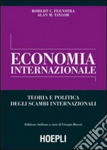 Economia internazionale. Teoria e politica degli scambi internazionali libro di Feenstra Robert C.; Taylor Alan M.; Baroni G. (cur.)