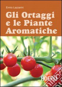 Gli ortaggi e le piante aromatiche libro di Lazzarini Ennio