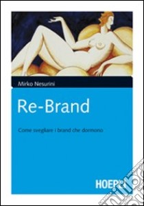 Re-brand. Come svegliare i brand che dormono libro di Nesurini Mirko