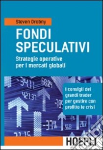 Fondi speculativi: strategie operative per i mercati globali. I consigli dei grandi Trader per gestire con profitto le crisi finanziarie libro di Drobny Steven