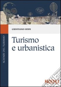 Turismo e urbanistica libro di Oddi Cristiano