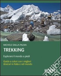 Trekking. Esplorare il mondo a piedi libro di Dalla Palma Michele