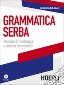 Grammatica serba. Manuale di morfologia e sintassi con esercizi. Con CD Audio libro di Grubac Gordana