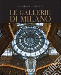 Le gallerie di Milano. Ediz. illustrata libro di Di Vincenzo Riccardo