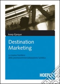 Destination marketing. La nuova frontiera della procommercializzazione turistica libro di Ejarque Josep