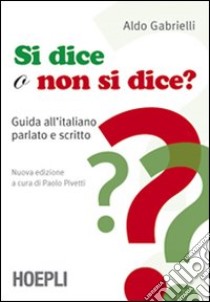 Si dice o non si dice? Guida all'italiano parlato e scritto libro di Gabrielli Aldo