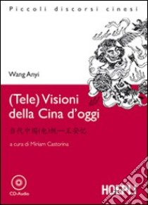 (Tele)visioni della Cina d'oggi. Con CD Audio libro di Wang Anyi; Castorina M. (cur.)