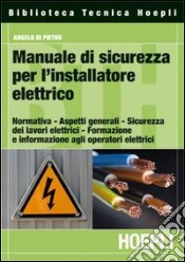 Manuale di sicurezza per l'installatore elettrico libro di Di Pietro Angelo