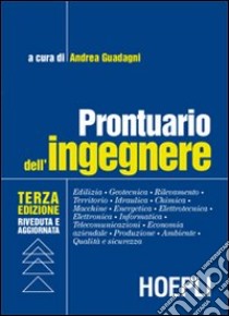 Prontuario dell'ingegnere. Edilizia, geotecnica, rilevamento, territorio, idraulica, chimica, macchine, energetica, elettrotecnica, elettronica, informatica... libro di Guadagni A. (cur.)