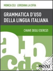 Grammatica d'uso della lingua italiana. Chiave degli esercizi libro di Celi Monica; La Cifra Loredana