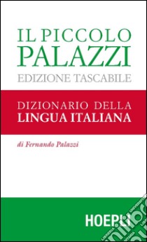 Il piccolo Palazzi. Dizionario della lingua italiana libro di Palazzi Fernando; Palazzi R. (cur.); Gislon M. (cur.)