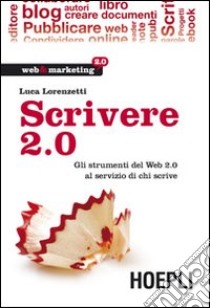 Scrivere 2.0. Gli strumenti del Web 2.0 al servizio di chi scrive libro di Lorenzetti Luca