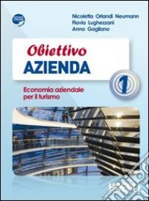 Obiettivo azienda. Economia aziendale per il turismo. Per gli Ist. tecnici e professionali. Con espansione online. Vol. 1 libro di Orlandi Neumann Nicoletta, Lughezzani Flavia, Gagliano Anna