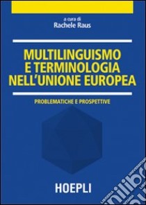 Multilinguismo e terminologia nell'Unione Europea. Problematiche e prospettive libro di Raus R. (cur.)