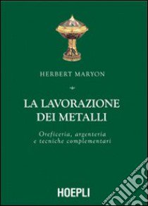 La lavorazione dei metalli. Oreficeria, argenteria e tecniche complementari. Ediz. illustrata libro di Maryon Herbert