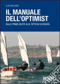 Il manuale dell'optimist. Dalle prime uscite alle tattiche di regata libro di Williams Alan