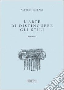 L'arte di distinguere gli stili. Vol. 1 libro di Melani Alfredo