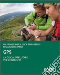 GPS. La guida satellitare per l'Outdoor libro di Ravara Massimo; Sannazzari Luca; D'Eramo Massimo