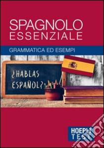 Spagnolo essenziale. Grammatica ed esempi libro