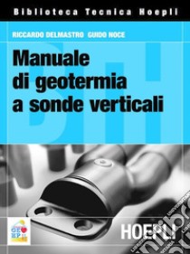 Manuale di geotermia a sonde verticali libro di Delmastro Riccardo; Noce Guido