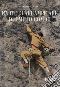 L'arte di arrampicare di Emilio Comici libro di Casara Severino