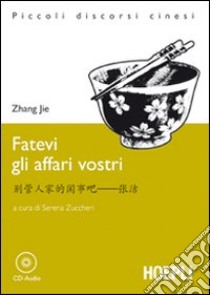 Fatevi gli affari vostri. Con CD-Audio libro di Zhang Jie; Zuccheri S. (cur.)