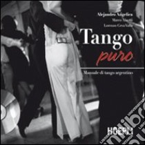 Tango puro. Manuale di tango argentino. Con DVD libro di Angelica Alejandro - Aleotti Marco - Ceva Valla Lorenzo