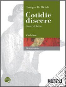 Cotidie discere. Corso di latino. Eserciziario. Per i Licei e gli Ist. magistrali. Con espansione online. Vol. 2 libro di De Micheli Giuseppe