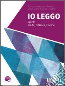 Io leggo. Epica: Iliade, Odissea, Eneide. Per le Scuole superiori. Con espansione online libro