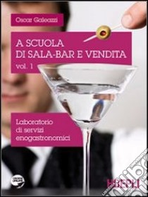 A scuola di sala-bar e vendita. Laboratorio di servizi enogastronomici. Per le Scuole superiori. Con espansione online. Vol. 1 libro di Galeazzi Oscar