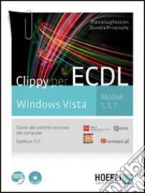 Clippy per ECDL. Windows Vista. Moduli 1-2-7. Guida alla patente europea del computer. Per le Scuole superiori. Con CD-ROM. Con espansione online libro di Lughezzani Flavia, Princivalle Daniela