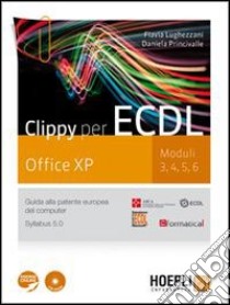 Clippy per ECDL. Office XP. Moduli 3-4-5-6. Guida alla patente europea del computer. Per le Scuole superiori. Con CD-ROM. Con espansione online libro di Lughezzani Flavia, Princivalle Daniela