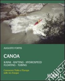 Canoa. Kayak, rafting, hydrospeed, floating, tubing libro di Fortis Augusto